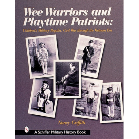 Wee Warriors and Playtime Patriots: Children’s Military Regalia: Civil War Era through the Vietnam Period