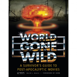 World Gone Wild: A Survivor's Guide to Post-Apocalyptic Movies