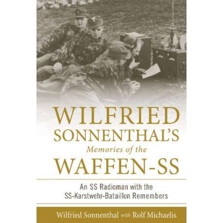 Wilfried Sonnenthal’s Memories of the Waffen-SS: An SS Radioman with the SS-Karstwehr-Bataillon Remembers