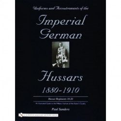 Uniforms & Accoutrements of the Imperial German Hussars 1880-1910 - An Illustrated Guide to the Military Fashion of the Kaiser's Cavalry: 10th through 20th, Brunswick 17th, and Saxon regiments