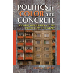 Politics in Color and Concrete: Socialist Materialities and the Middle Class in Hungary