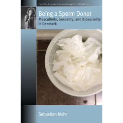 Being a Sperm Donor: Masculinity, Sexuality, and Biosociality in Denmark