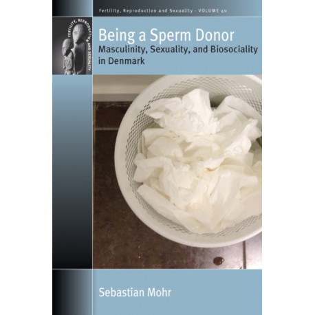 Being a Sperm Donor: Masculinity, Sexuality, and Biosociality in Denmark