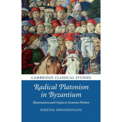 Radical Platonism in Byzantium: Illumination and Utopia in Gemistos Plethon