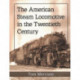 The American Steam Locomotive in the Twentieth Century