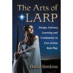 The Arts of LARP: Design, Literacy, Learning and Community in Live-Action Role Play