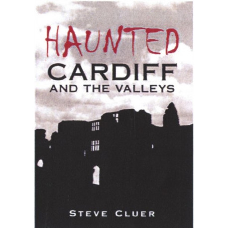 Haunted Cardiff and the Valleys