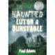 Haunted Luton and Dunstable