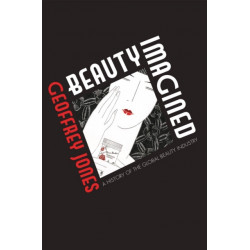 Beauty Imagined: A History of the Global Beauty Industry