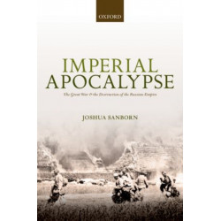 Imperial Apocalypse: The Great War and the Destruction of the Russian Empire