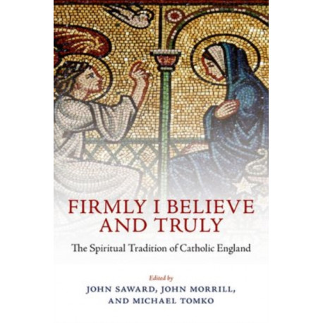 Firmly I Believe and Truly: The Spiritual Tradition of Catholic England