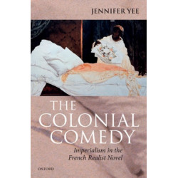 The Colonial Comedy: Imperialism in the French Realist Novel