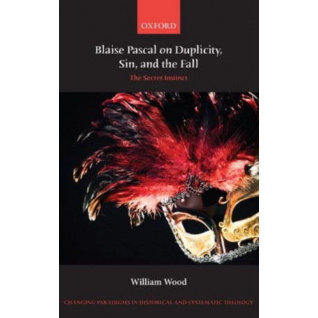 Blaise Pascal on Duplicity, Sin, and the Fall: The Secret Instinct