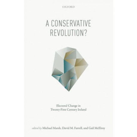 A Conservative Revolution?: Electoral Change in Twenty-First Century Ireland
