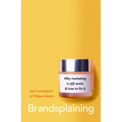 Brandsplaining: Why Marketing is (Still) Sexist and How to Fix It
