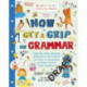 How to Get a Grip on Grammar: The only grammar book you need for home learning