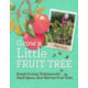 Grow a Little Fruit Tree: Simple Pruning Techniques for Small-Space, Easy-Harvest Fruit Trees