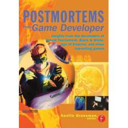 Postmortems from Game Developer: Insights from the Developers of Unreal Tournament, Black & White, Age of Empire, and Other Top-Selling Games