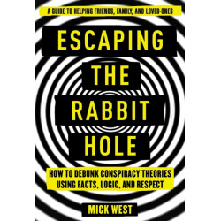 Escaping the Rabbit Hole: How to Debunk Conspiracy Theories Using Facts, Logic, and Respect