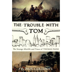 The Trouble with Tom: The Strange Afterlife and Times of Thomas Paine