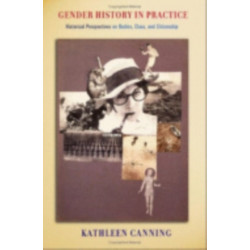 Gender History in Practice: Historical Perspectives on Bodies, Class, and Citizenship