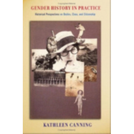 Gender History in Practice: Historical Perspectives on Bodies, Class, and Citizenship