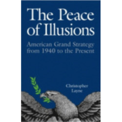 The Peace of Illusions: American Grand Strategy from 1940 to the Present