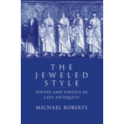 The Jeweled Style: Poetry and Poetics in Late Antiquity