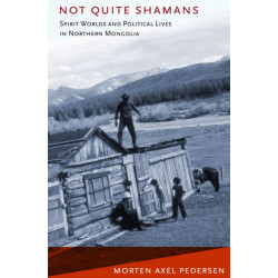 Not Quite Shamans: Spirit Worlds and Political Lives in Northern Mongolia