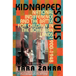 Kidnapped Souls: National Indifference and the Battle for Children in the Bohemian Lands, 1900–1948