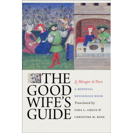 The Good Wife's Guide (Le Menagier De Paris): A Medieval Household Book