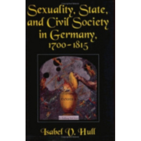 Sexuality, State, and Civil Society in Germany, 1700–1815