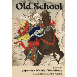 Old School: Essays on Japanese Martial Traditions (Expanded Edition)