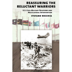 Reassuring the Reluctant Warriors: U.S. Civil-Military Relations and Multilateral Intervention
