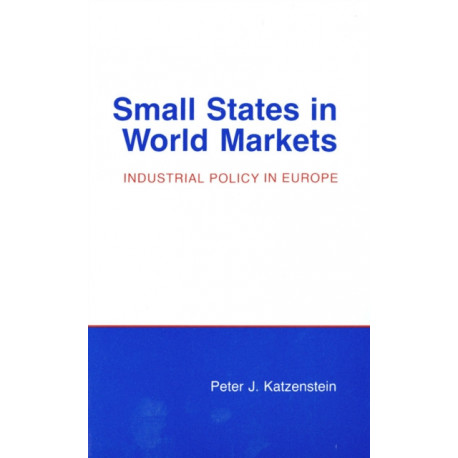 Small States in World Markets: Industrial Policy in Europe