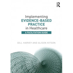 Implementing Evidence-Based Practice in Healthcare: A Facilitation Guide