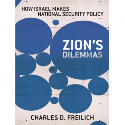Zion's Dilemmas: How Israel Makes National Security Policy