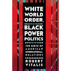 White World Order, Black Power Politics: The Birth of American International Relations