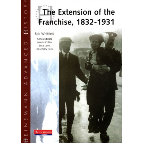Heinemann Advanced History: The Extension of the Franchise: 1832-1931
