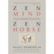 Zen Mind, Zen Horse: The Science and Spirituality of Working with Horses
