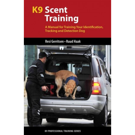 K9 Scent Training: A Manual for Training Your Identification, Tracking and Detection Dog