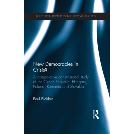 New Democracies in Crisis?: A Comparative Constitutional Study of the Czech Republic, Hungary, Poland, Romania and Slovakia