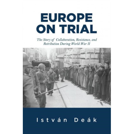 Europe on Trial: The Story of Collaboration, Resistance, and Retribution during World War II