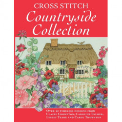 Cross Stitch Countryside Collection: 30 Timeless Designs from Claire Crompton, Caroli Palmer, Lesley Teare and Carol Thornton