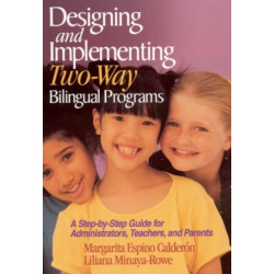 Designing and Implementing Two-Way Bilingual Programs: A Step-by-Step Guide for Administrators, Teachers, and Parents