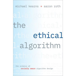 The Ethical Algorithm: The Science of Socially Aware Algorithm Design