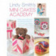 Lindy Smith's Mini Cakes Academy: Step-By-Step Expert Cake Decorating Techniques for Over 30 Mini Cake Designs