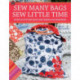 Sew Many Bags. Sew Little Time: Over 30 Simply Stylish Bags and Accessories