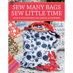 Sew Many Bags. Sew Little Time: Over 30 Simply Stylish Bags and Accessories
