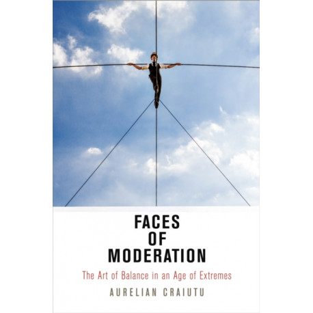 Faces of Moderation: The Art of Balance in an Age of Extremes